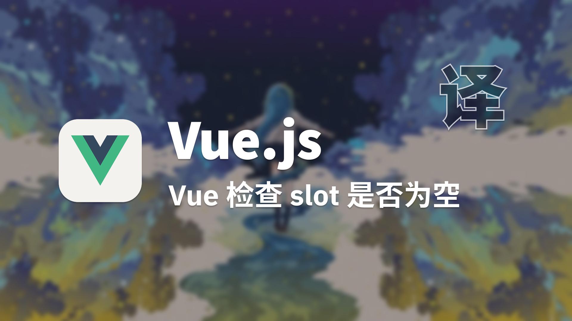 【翻译】Vue 检查 slot 是否为空